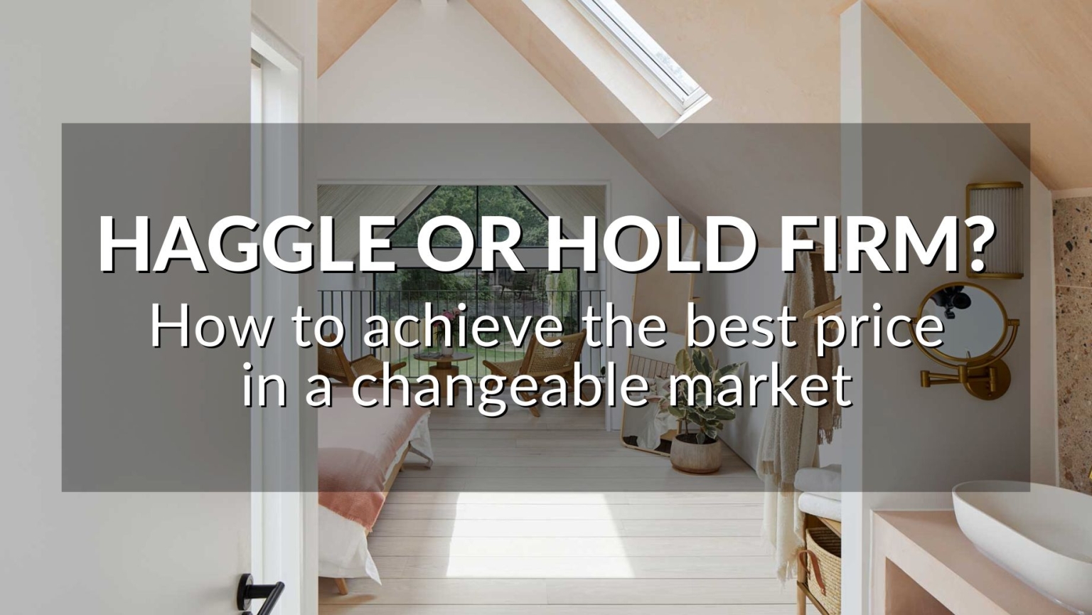HAGGLE OR HOLD FIRM? HOW TO ACHIEVE THE BEST PRICE IN A CHANGEABLE